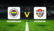 Fenerbahçe-Eyüpspor maçı: İşte iki takımın muhtemel 11'leri