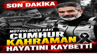 SON DAKİKA: MOTOVLOGCU DAYI CUMHUR KAHRAMAN HAYATINI KAYBETTİ