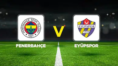 Fenerbahçe-Eyüpspor maçı: İşte iki takımın muhtemel 11'leri
