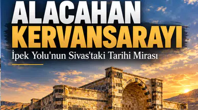 Sivas Alacahan Kervansarayı Tarihi, Mimari Özellikleri ve Konumu
