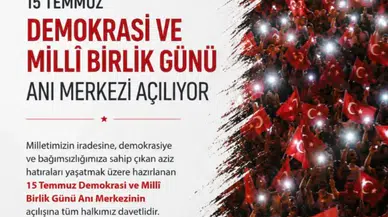 15 Temmuz Demokrasi ve Milli Birlik Günü Anı Merkezi Açılıyor