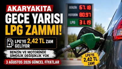 3 Ağustos 2026 Akaryakıt Fiyatları: LPG'ye Gece Yarısı Zam