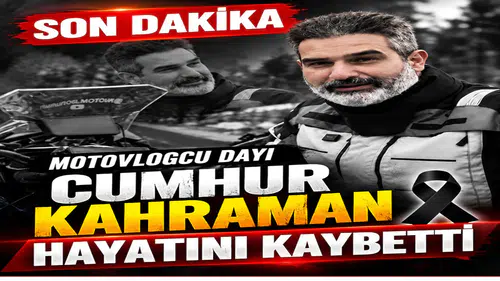 SON DAKİKA: MOTOVLOGCU DAYI CUMHUR KAHRAMAN HAYATINI KAYBETTİ