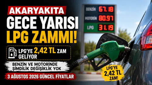 3 Ağustos 2026 Akaryakıt Fiyatları: LPG'ye Gece Yarısı Zam