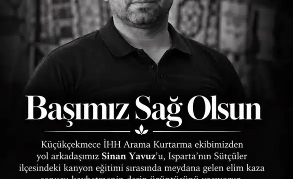 İHH Arama Kurtarma Ekibinden Acı Haber! Sinan Yavuz Hayatını Kaybetti