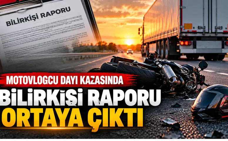 Motovlogcu Dayı Kazasında Bilirkişi Raporu Ortaya Çıktı