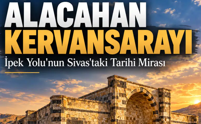 Sivas Alacahan Kervansarayı Tarihi, Mimari Özellikleri ve Konumu