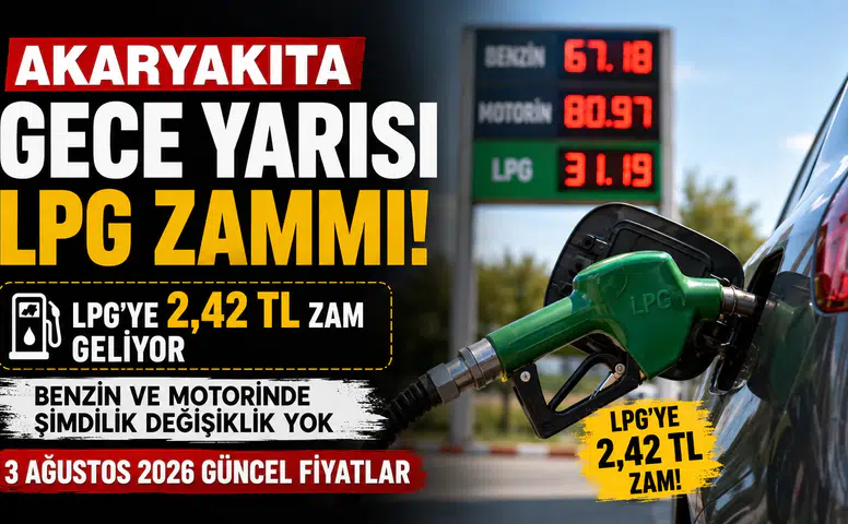 3 Ağustos 2026 Akaryakıt Fiyatları: LPG'ye Gece Yarısı Zam